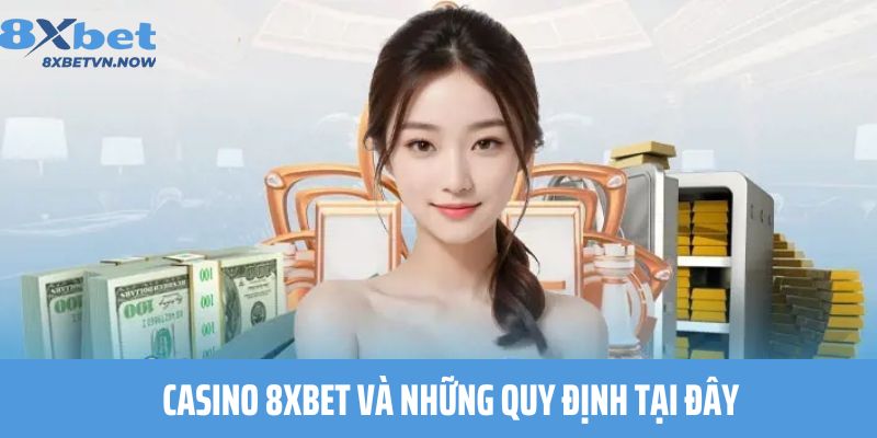 Casino 8XBET và những quy định tại đây