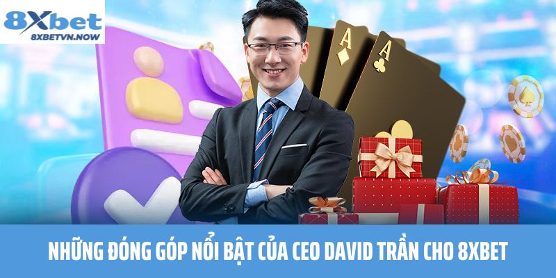 Những Đóng Góp Nổi Bật Của CEO David Trần Cho 8XBET