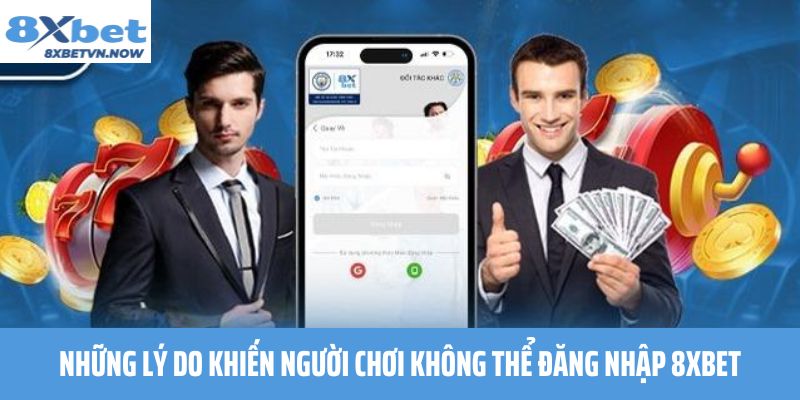 Những lý do khiến người chơi không thể đăng nhập 8XBET