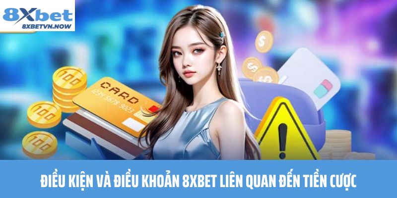 Điều Kiện Và Điều Khoản 8XBET liên quan đến tiền cược