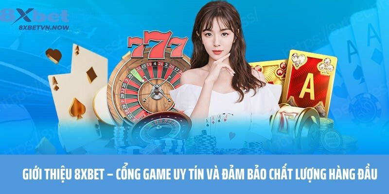 Giới thiệu 8XBET – cổng game uy tín và đảm bảo chất lượng hàng đầu
