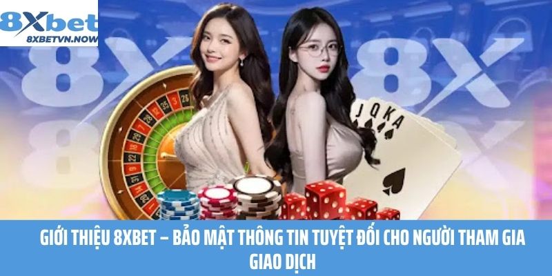 Giới thiệu 8XBET – Bảo mật thông tin tuyệt đối cho người tham gia giao dịch
