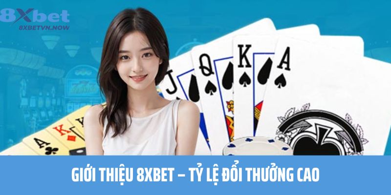 Giới thiệu 8XBET – Tỷ lệ đổi thưởng cao