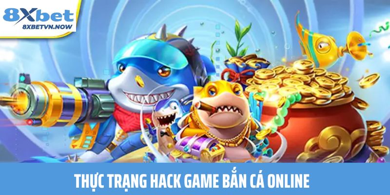 Thực trạng hack game bắn cá online
