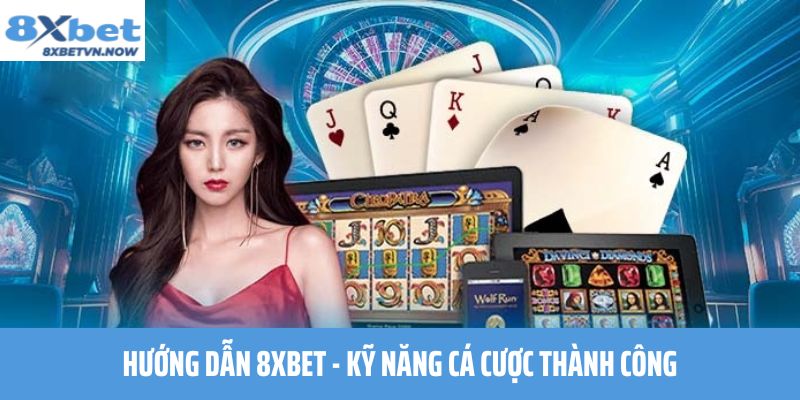 Hướng Dẫn 8XBET - Kỹ Năng Cá Cược Thành Công