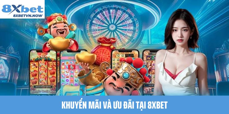 Khuyến Mãi và Ưu Đãi Tại 8XBET