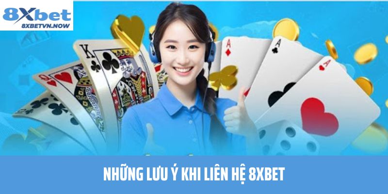 Những Lưu Ý Khi Liên Hệ 8XBET