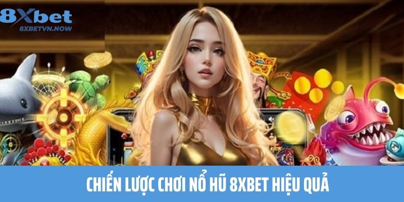 Chiến lược chơi Nổ Hũ 8XBET hiệu quả