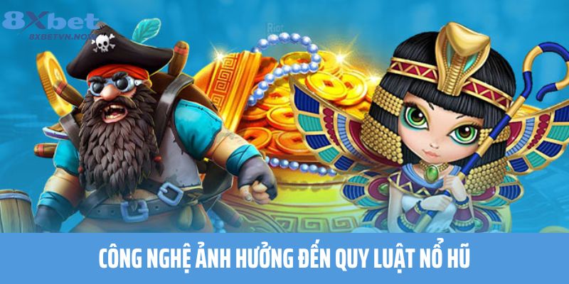 Công Nghệ Ảnh Hưởng Đến Quy Luật Nổ Hũ