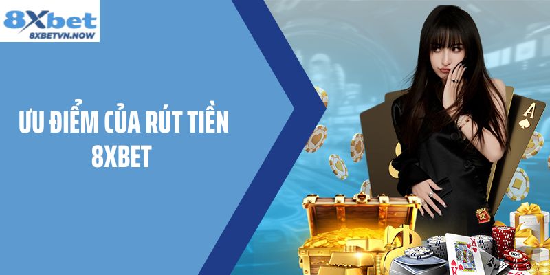 Ưu điểm của Rút Tiền 8XBET