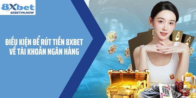 Điều kiện để rút tiền 8XBET về tài khoản ngân hàng