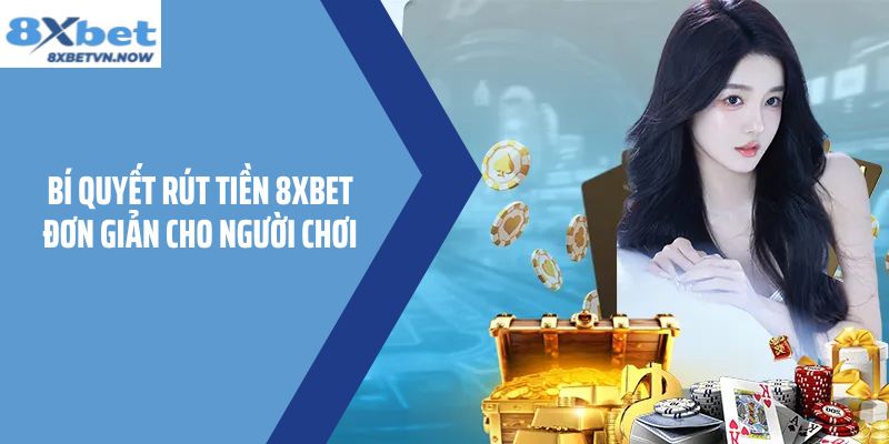 Bí quyết rút tiền 8XBET đơn giản cho người chơi