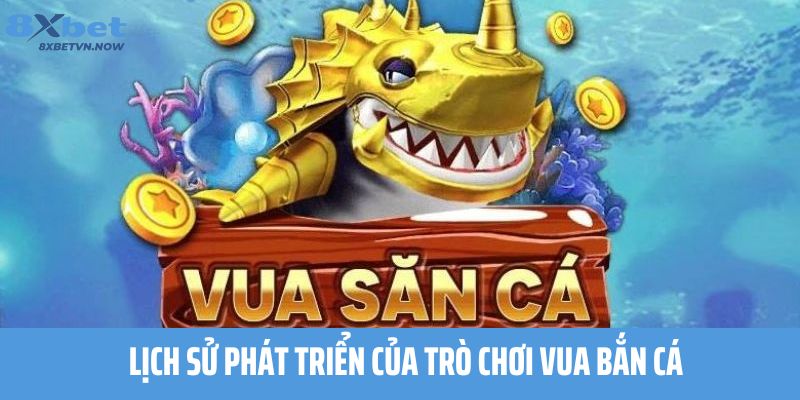 Lịch sử phát triển của trò chơi Vua Bắn Cá
