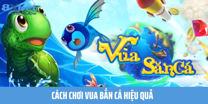 Cách chơi Vua Bắn Cá hiệu quả