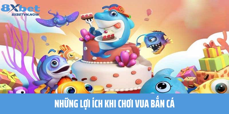 Những lợi ích khi chơi Vua Bắn Cá