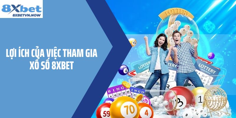 Lợi ích của việc tham gia Xổ Số 8XBET
